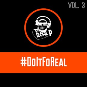 [New Music]: DJ Real P – DoItForReal Vol. 3